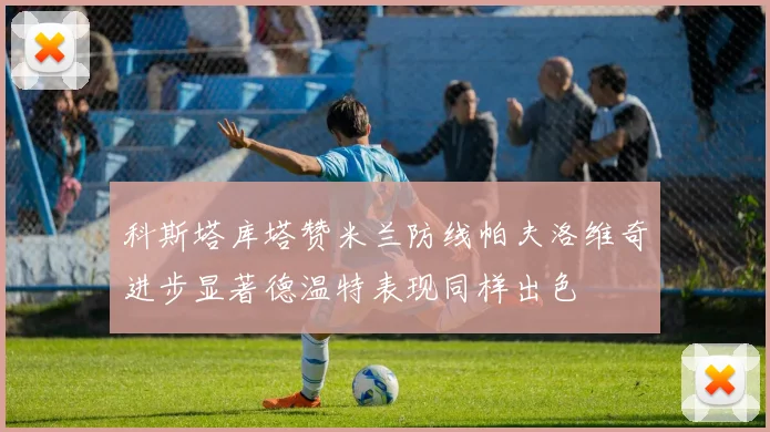 科斯塔库塔赞米兰防线帕夫洛维奇进步显著德温特表现同样出色